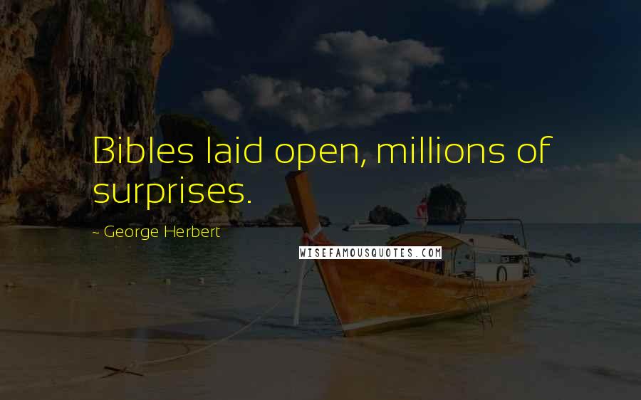 George Herbert Quotes: Bibles laid open, millions of surprises.