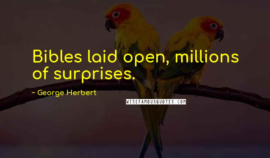 George Herbert Quotes: Bibles laid open, millions of surprises.