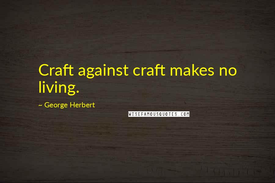 George Herbert Quotes: Craft against craft makes no living.