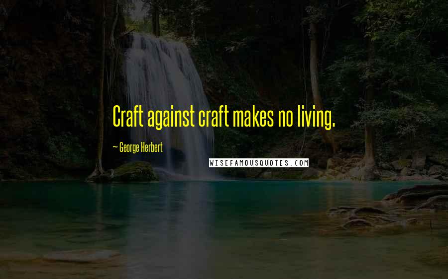 George Herbert Quotes: Craft against craft makes no living.