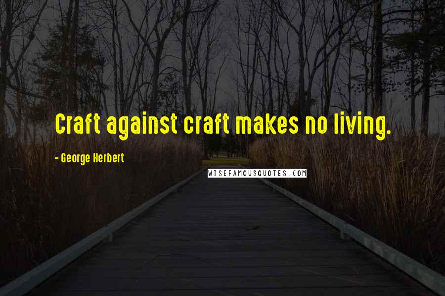 George Herbert Quotes: Craft against craft makes no living.