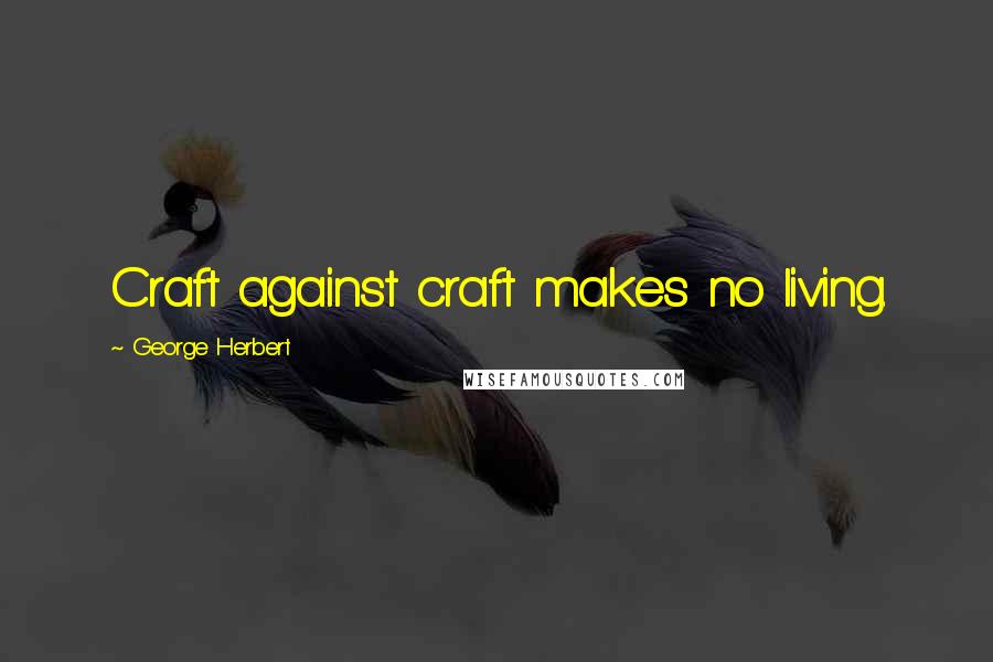 George Herbert Quotes: Craft against craft makes no living.
