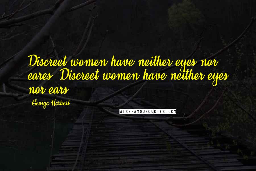 George Herbert Quotes: Discreet women have neither eyes nor eares.[Discreet women have neither eyes nor ears.]