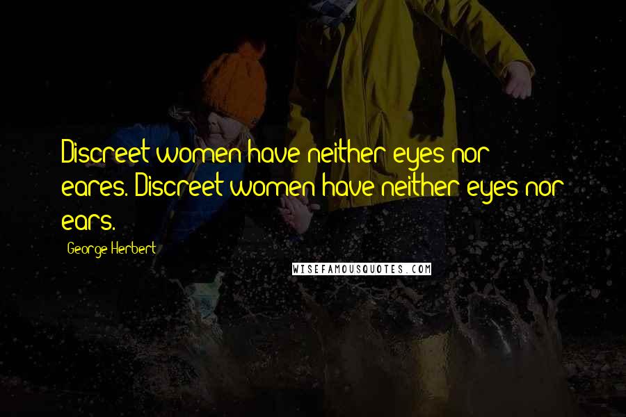 George Herbert Quotes: Discreet women have neither eyes nor eares.[Discreet women have neither eyes nor ears.]
