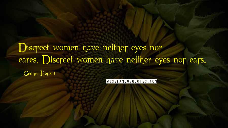 George Herbert Quotes: Discreet women have neither eyes nor eares.[Discreet women have neither eyes nor ears.]