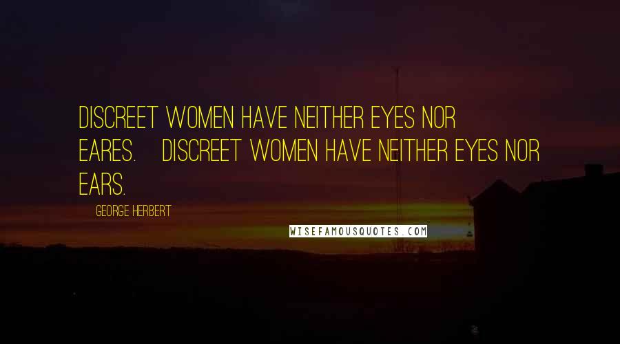 George Herbert Quotes: Discreet women have neither eyes nor eares.[Discreet women have neither eyes nor ears.]