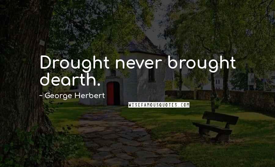 George Herbert Quotes: Drought never brought dearth.