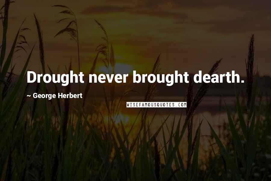 George Herbert Quotes: Drought never brought dearth.