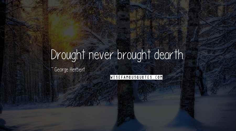 George Herbert Quotes: Drought never brought dearth.