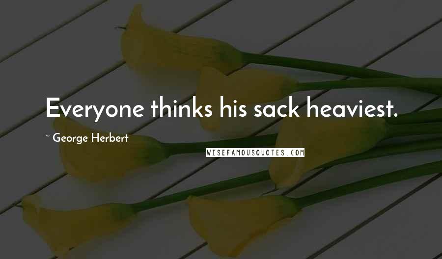 George Herbert Quotes: Everyone thinks his sack heaviest.