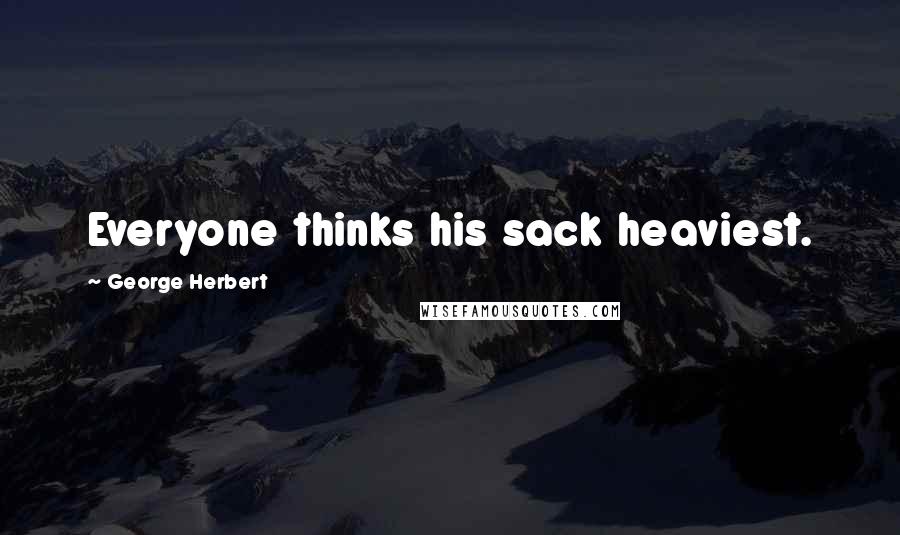 George Herbert Quotes: Everyone thinks his sack heaviest.