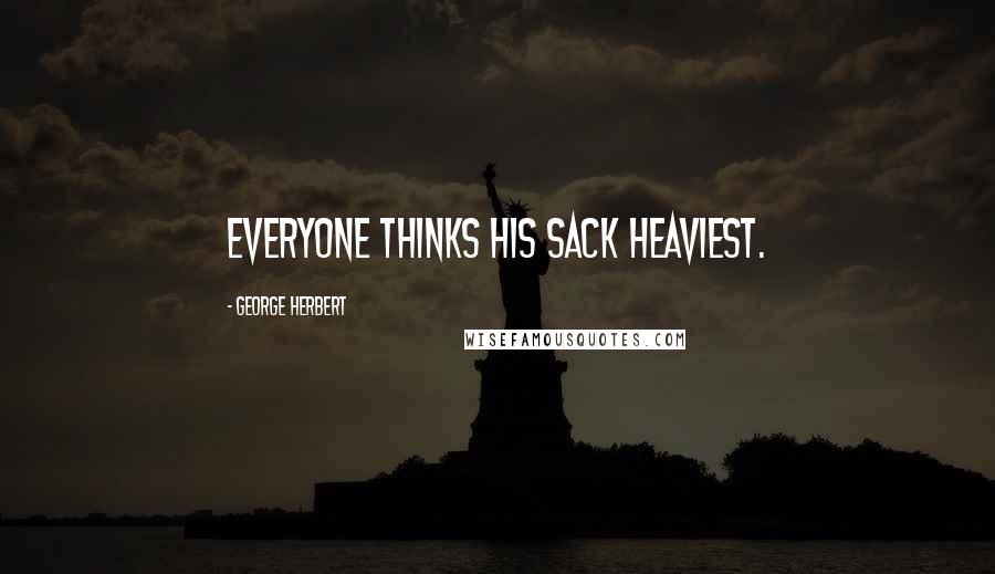 George Herbert Quotes: Everyone thinks his sack heaviest.