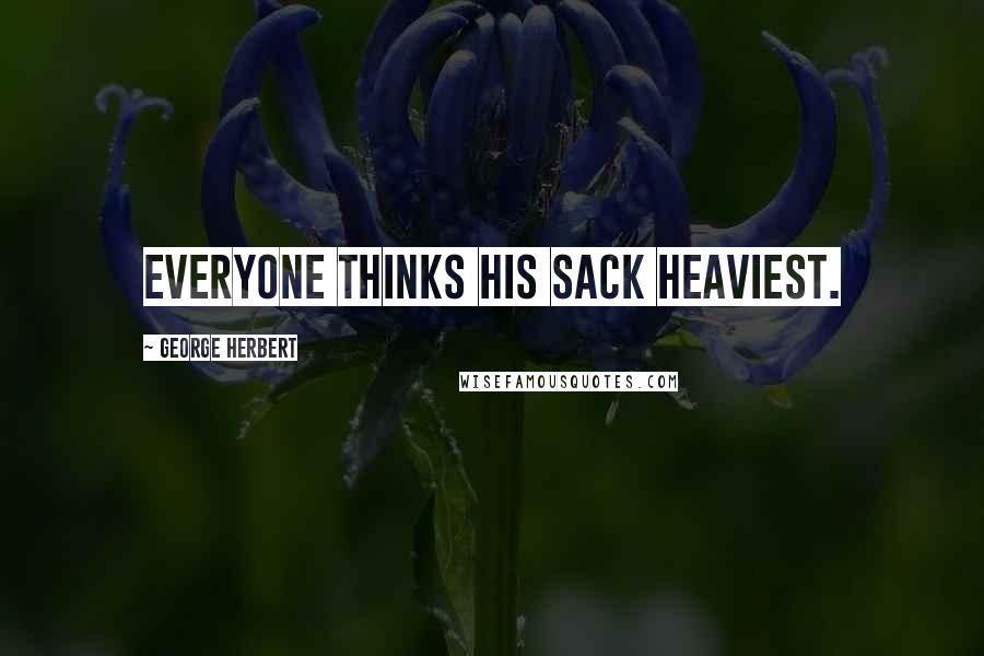 George Herbert Quotes: Everyone thinks his sack heaviest.