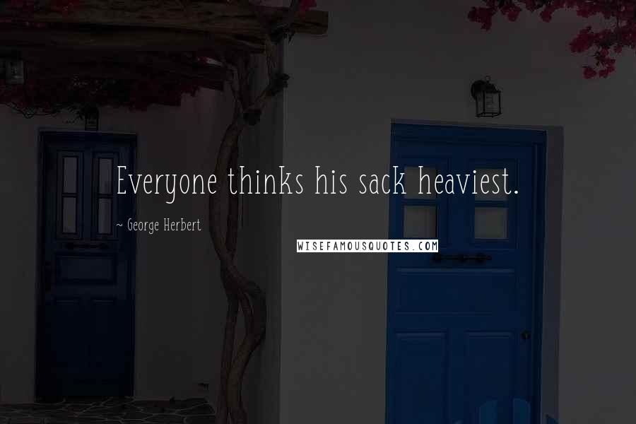 George Herbert Quotes: Everyone thinks his sack heaviest.