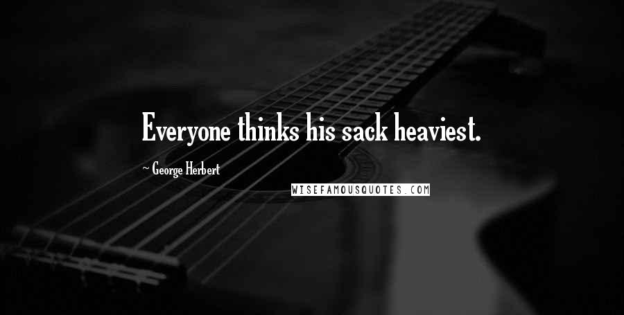 George Herbert Quotes: Everyone thinks his sack heaviest.