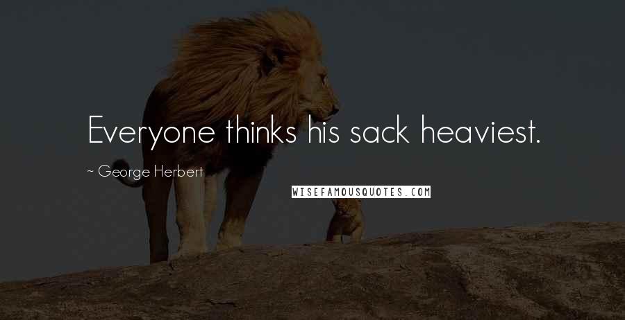 George Herbert Quotes: Everyone thinks his sack heaviest.