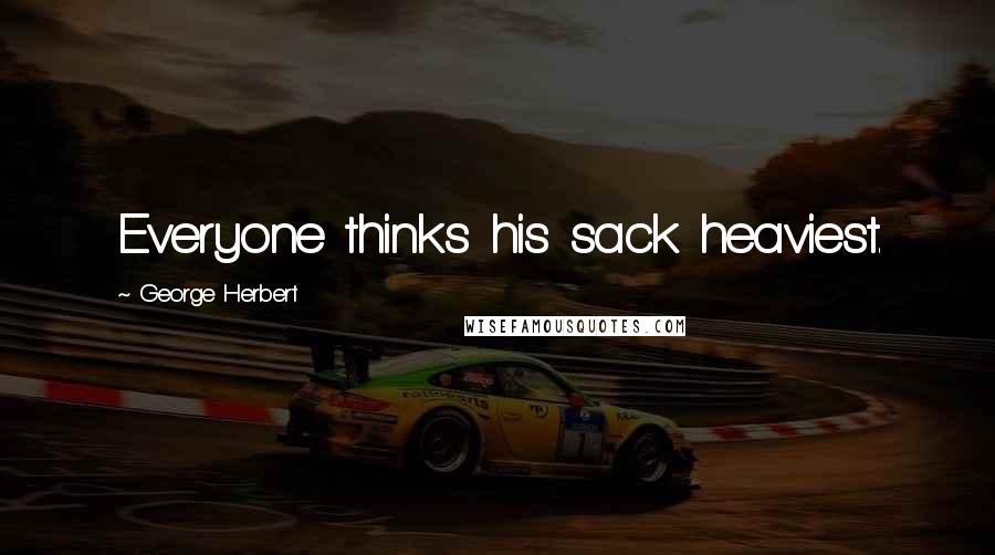 George Herbert Quotes: Everyone thinks his sack heaviest.