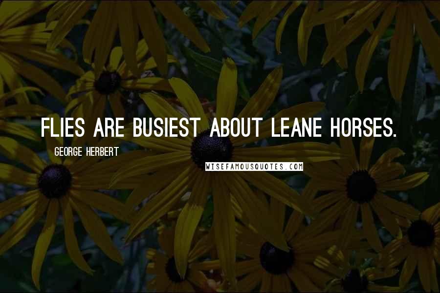 George Herbert Quotes: Flies are busiest about leane horses.
