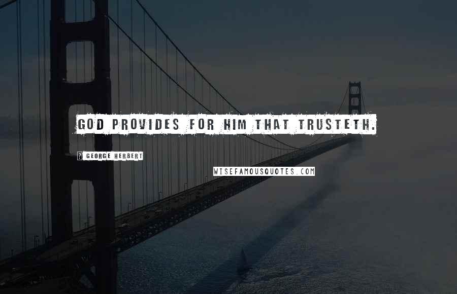 George Herbert Quotes: God provides for him that trusteth.