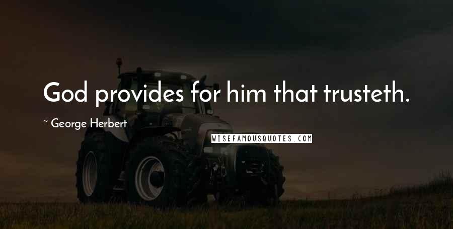 George Herbert Quotes: God provides for him that trusteth.
