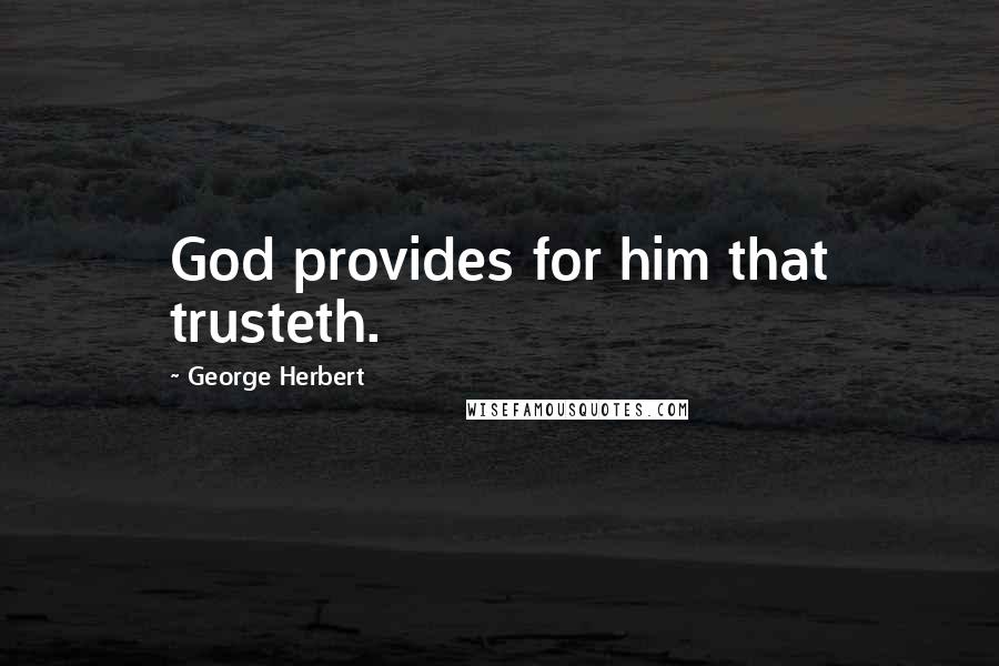 George Herbert Quotes: God provides for him that trusteth.