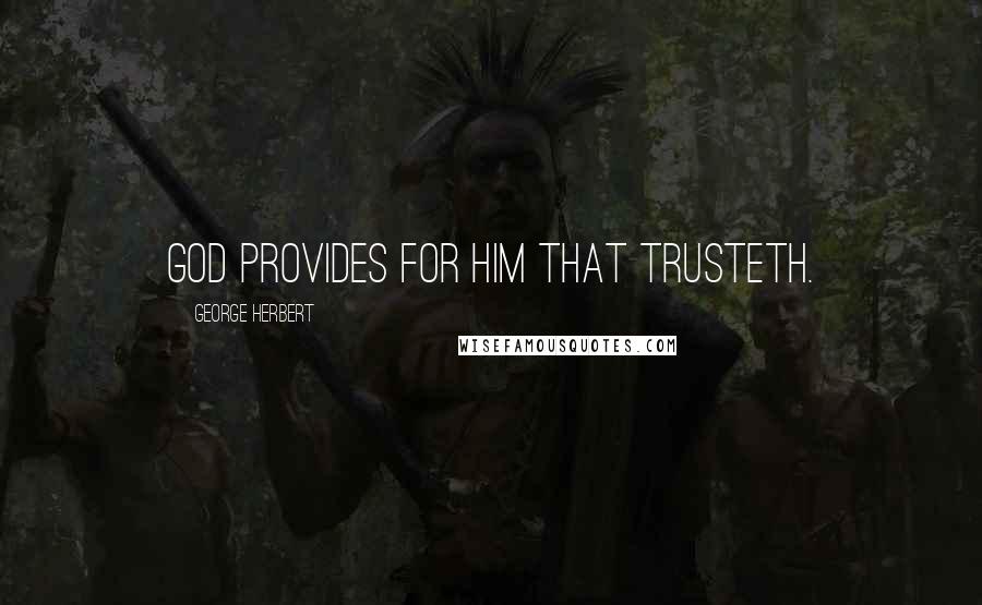 George Herbert Quotes: God provides for him that trusteth.
