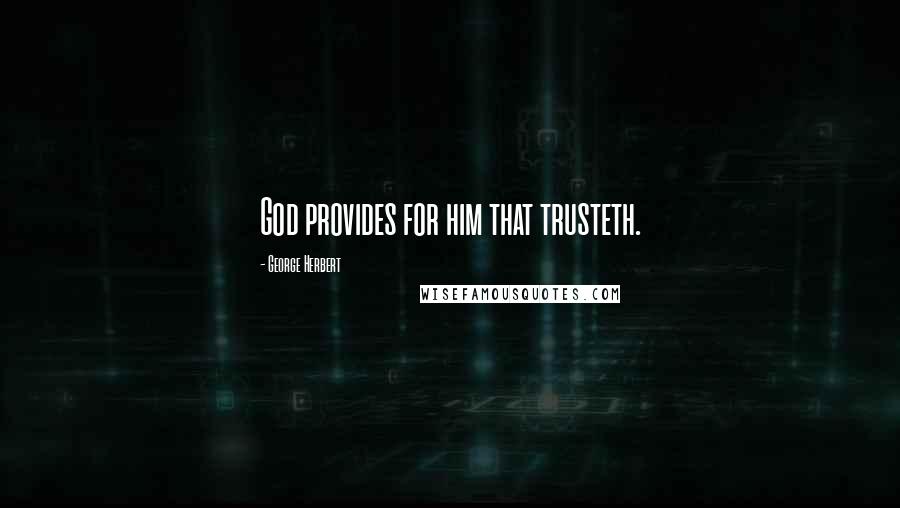 George Herbert Quotes: God provides for him that trusteth.