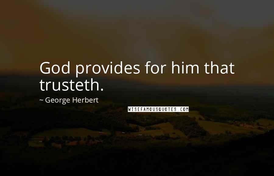 George Herbert Quotes: God provides for him that trusteth.