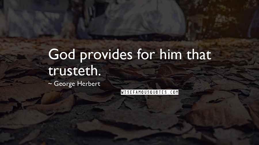 George Herbert Quotes: God provides for him that trusteth.