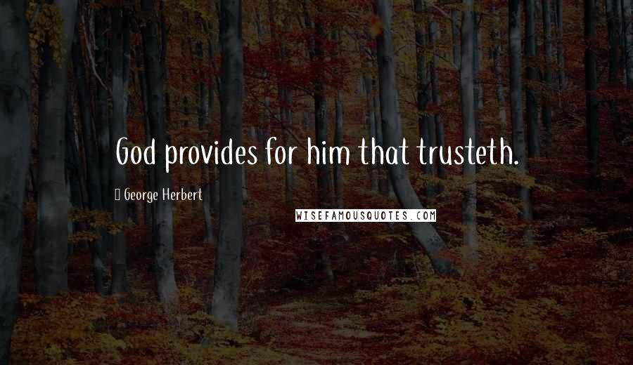 George Herbert Quotes: God provides for him that trusteth.
