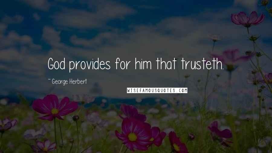 George Herbert Quotes: God provides for him that trusteth.