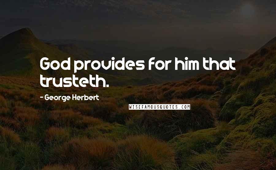 George Herbert Quotes: God provides for him that trusteth.