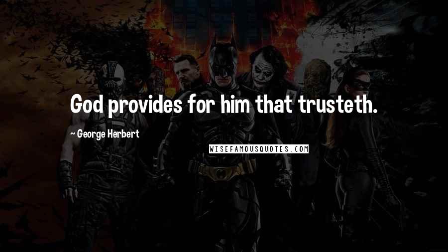 George Herbert Quotes: God provides for him that trusteth.