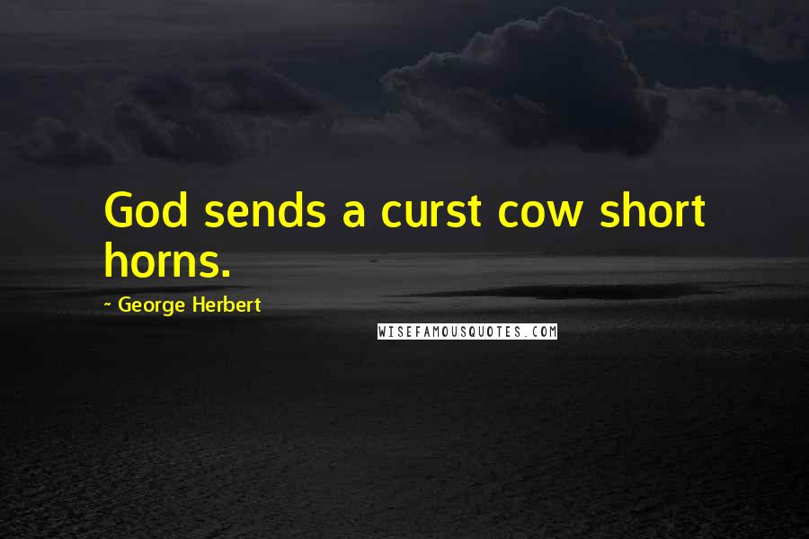 George Herbert Quotes: God sends a curst cow short horns.
