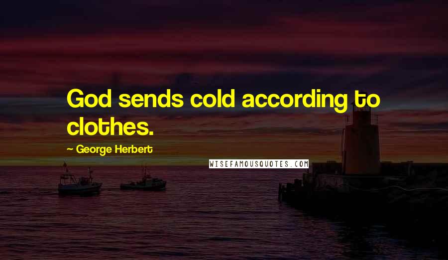 George Herbert Quotes: God sends cold according to clothes.