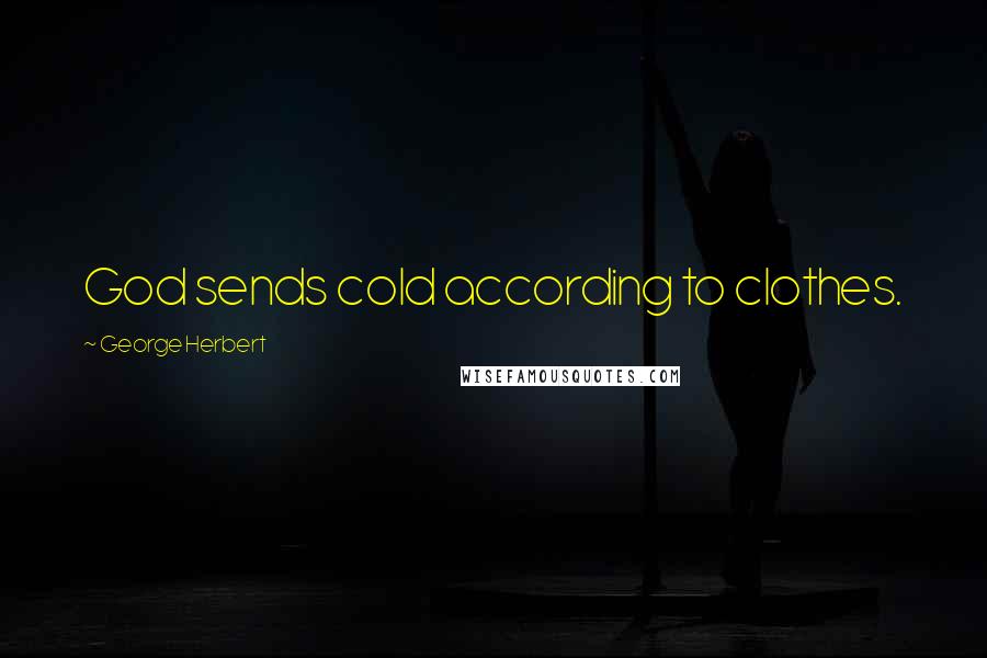 George Herbert Quotes: God sends cold according to clothes.