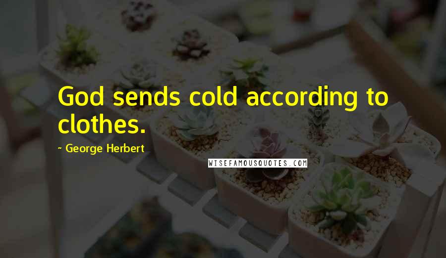 George Herbert Quotes: God sends cold according to clothes.