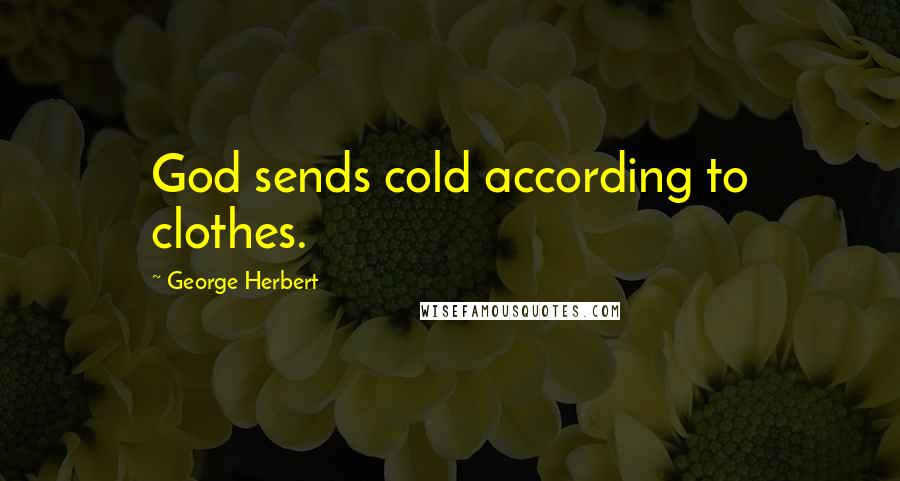 George Herbert Quotes: God sends cold according to clothes.