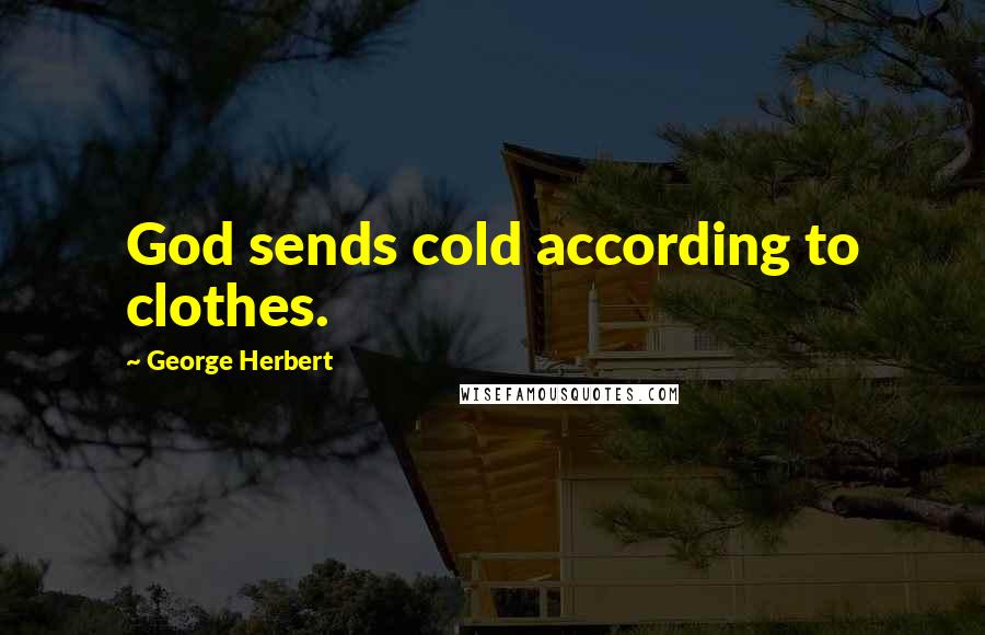 George Herbert Quotes: God sends cold according to clothes.