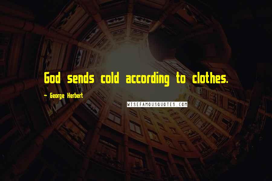 George Herbert Quotes: God sends cold according to clothes.