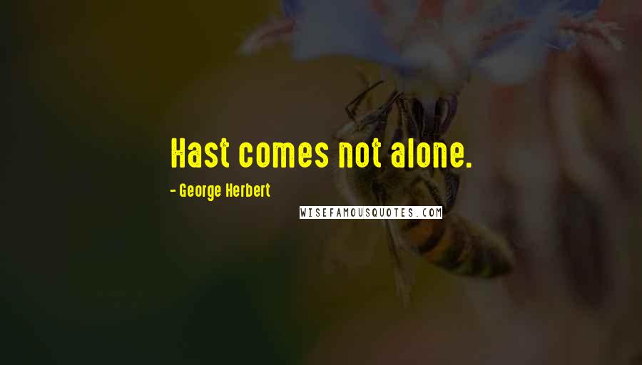 George Herbert Quotes: Hast comes not alone.
