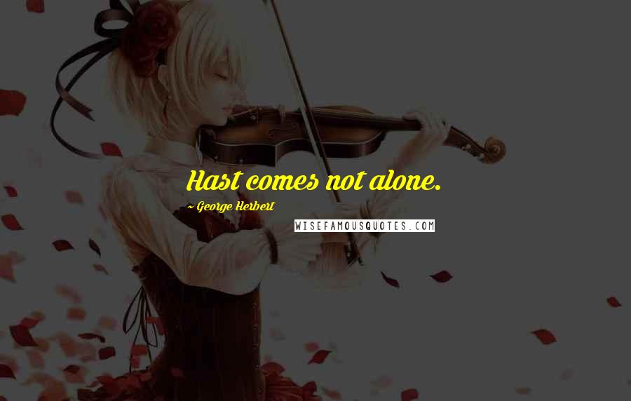 George Herbert Quotes: Hast comes not alone.