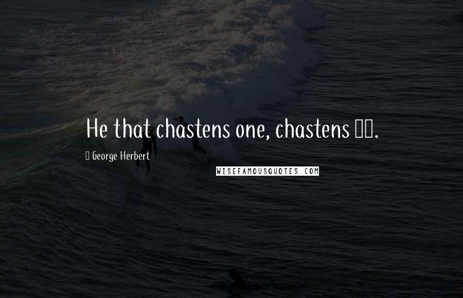 George Herbert Quotes: He that chastens one, chastens 20.