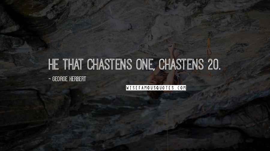 George Herbert Quotes: He that chastens one, chastens 20.