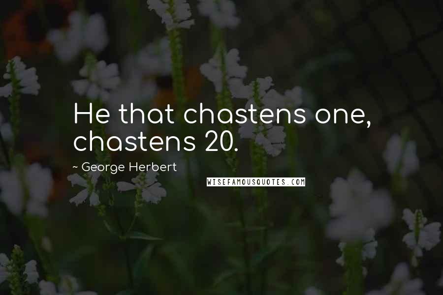 George Herbert Quotes: He that chastens one, chastens 20.