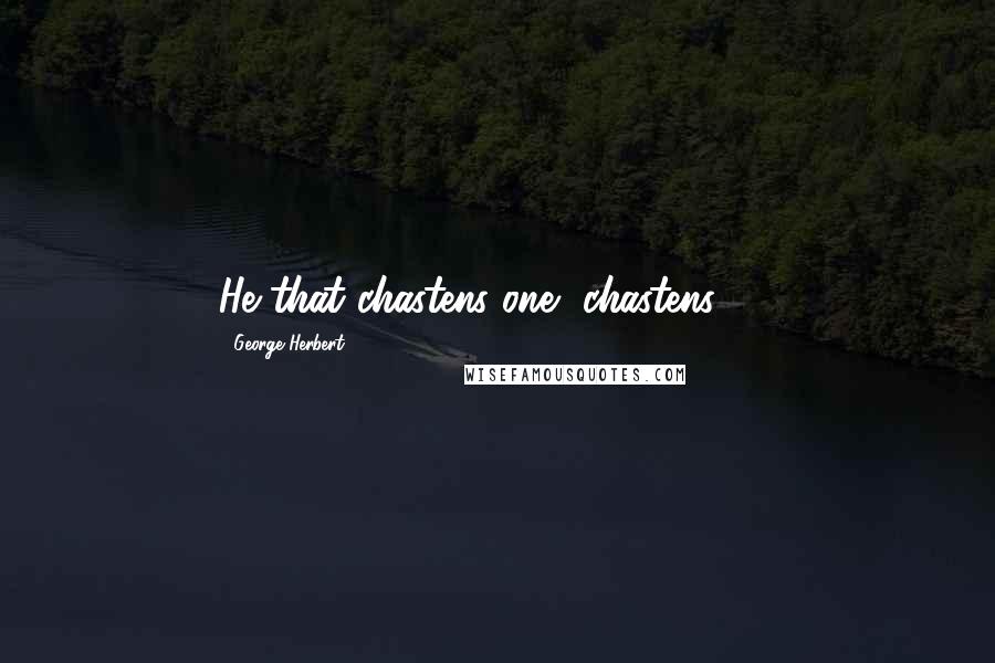 George Herbert Quotes: He that chastens one, chastens 20.