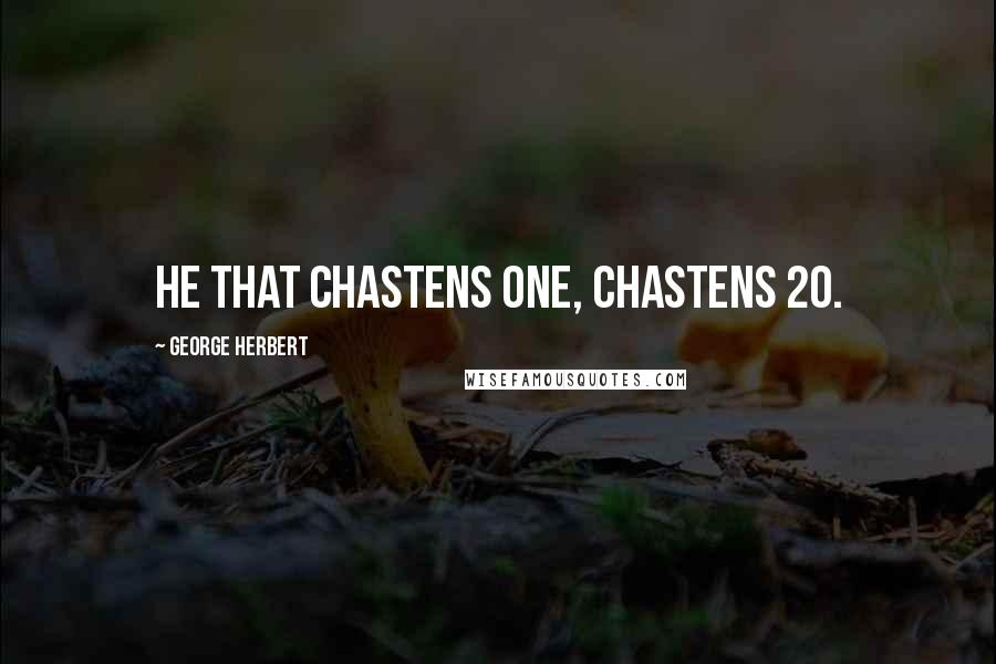 George Herbert Quotes: He that chastens one, chastens 20.