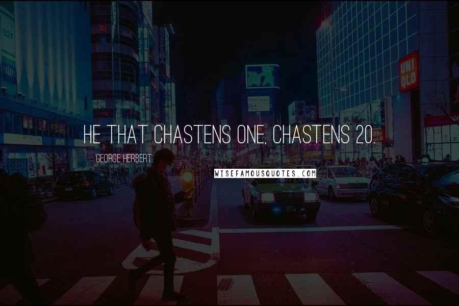 George Herbert Quotes: He that chastens one, chastens 20.