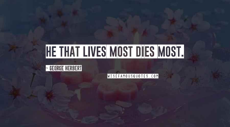 George Herbert Quotes: He that lives most dies most.
