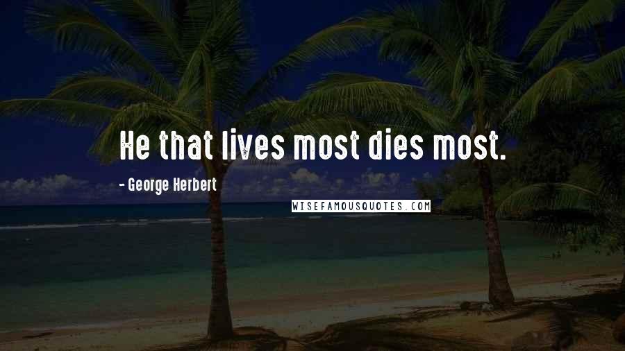 George Herbert Quotes: He that lives most dies most.